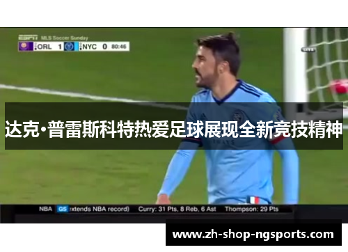 达克·普雷斯科特热爱足球展现全新竞技精神 达克·普雷斯科特热爱足球展现全新竞技精神