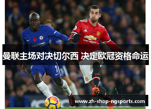 曼联主场对决切尔西 决定欧冠资格命运 曼联主场对决切尔西 决定欧冠资格命运